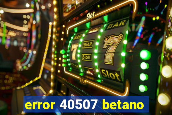 error 40507 betano